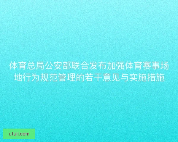体育总局公安部联合发布加强体育赛事场地行为规范管理的若干意见与实施措施 体育总局公安部联合发布加强体育赛事场地行为规范管理的若干意见与实施措施